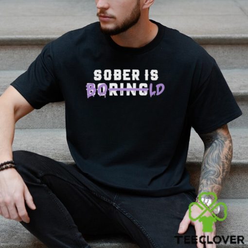 All Sober Sober Is Boring Bold Shirt