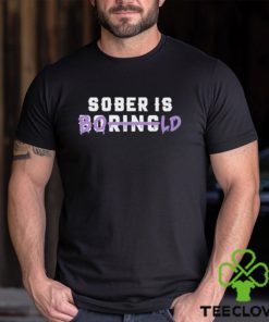 All Sober Sober Is Boring Bold Shirt