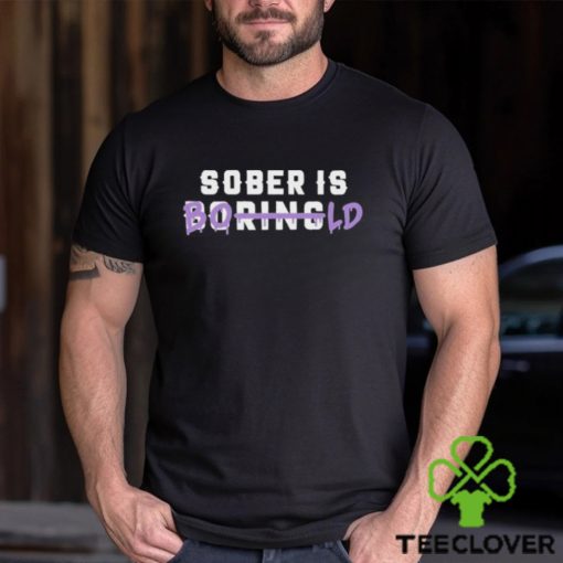 All Sober Sober Is Boring Bold Shirt