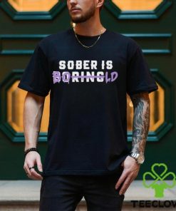 All Sober Sober Is Boring Bold Shirt