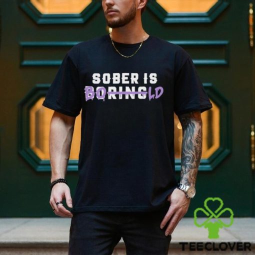 All Sober Sober Is Boring Bold Shirt