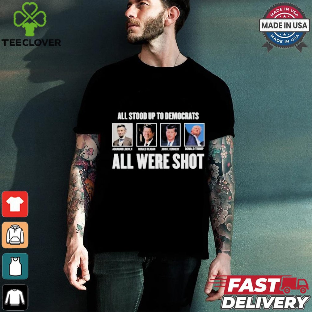 All Stood Up To Democrats All Were Shot Shirt All Stood Up To Democrats All Were Shot Shirt