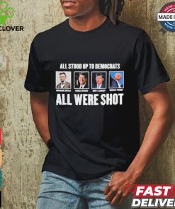 All Stood Up To Democrats All Were Shot Shirt 2 All Stood Up To Democrats All Were Shot Shirt