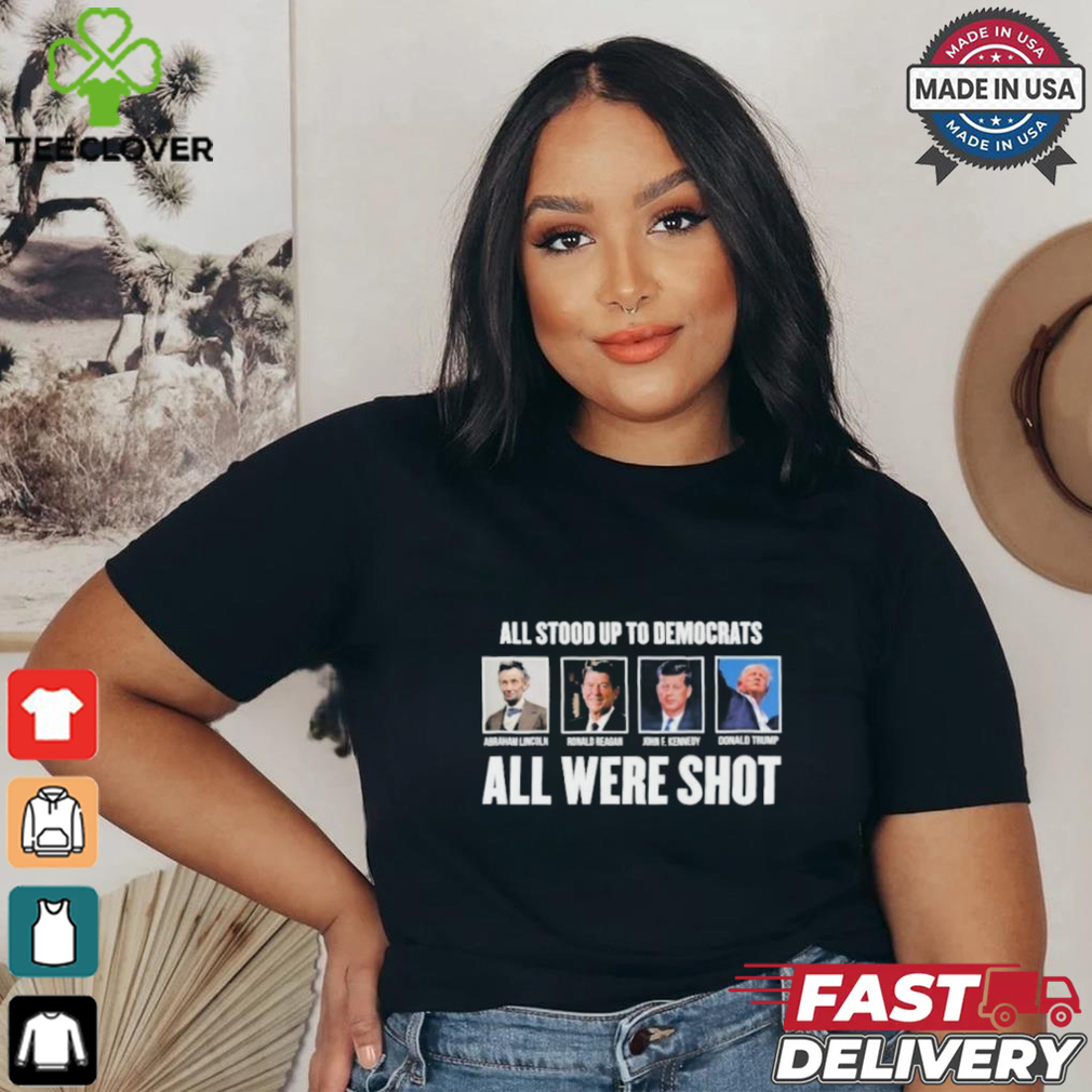 All Stood Up To Democrats All Were Shot Shirt All Stood Up To Democrats All Were Shot Shirt