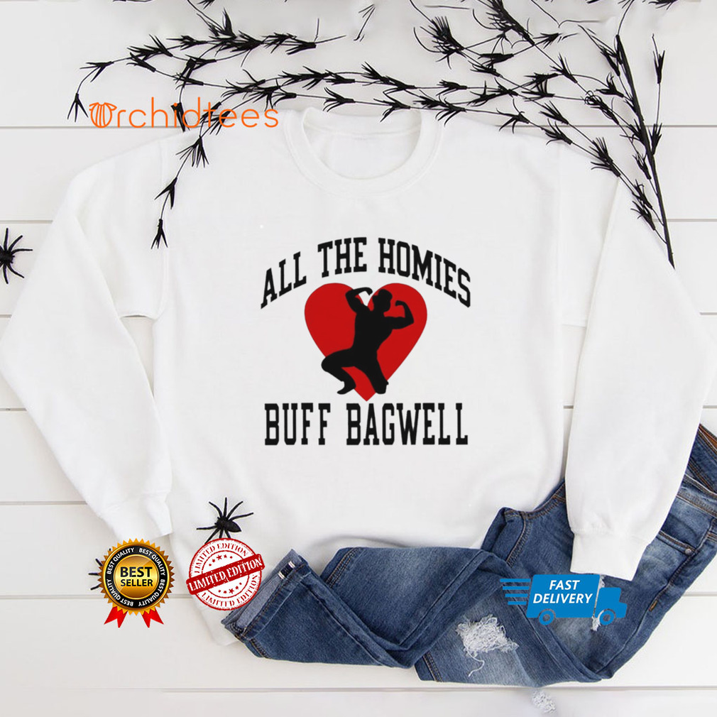 All The Homies Buff Bagwell funny T shirt