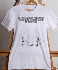 All This Light Pollution Is Making It Real Hard To Find God T shirt 1 All This Light Pollution Is Making It Real Hard To Find God T shirt