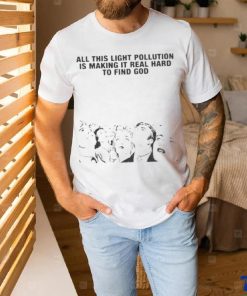 All This Light Pollution Is Making It Real Hard To Find God T shirt 2 All This Light Pollution Is Making It Real Hard To Find God T shirt