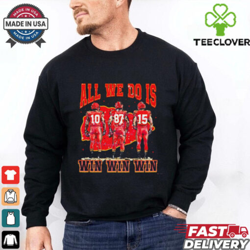All We Do Is Win Win Win Chiefs shirt