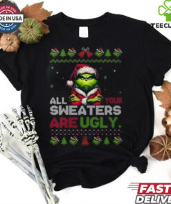All Your Sweaters Are Ugly Christmas Grinch Christmas Tee shirt 1 All Your Sweaters Are Ugly Christmas Grinch Christmas Tee shirt