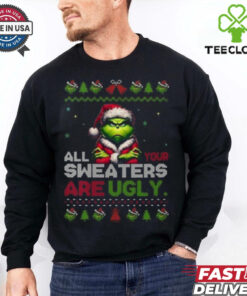 All Your Sweaters Are Ugly Christmas Grinch Christmas Tee shirt 2 All Your Sweaters Are Ugly Christmas Grinch Christmas Tee shirt