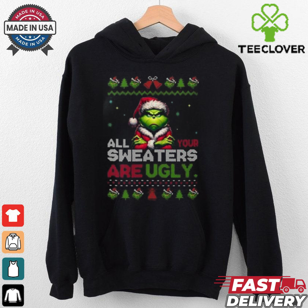 All Your Sweaters Are Ugly Christmas Grinch Christmas Tee shirt All Your Sweaters Are Ugly Christmas Grinch Christmas Tee shirt