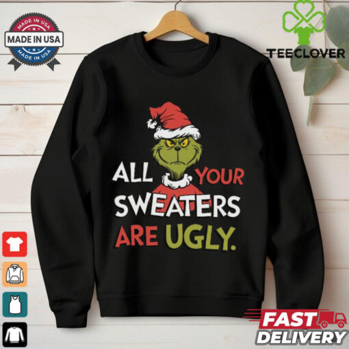 All Your Sweaters Are Ugly Sweatshirt, Grinchmas Holiday Humor Tee