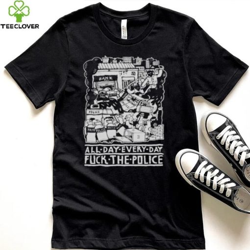 All day every day fuck the police t shirt