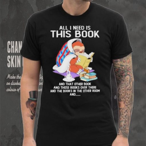 All i need this book that other book sloth hoodie, sweater, longsleeve, shirt v-neck, t-shirt