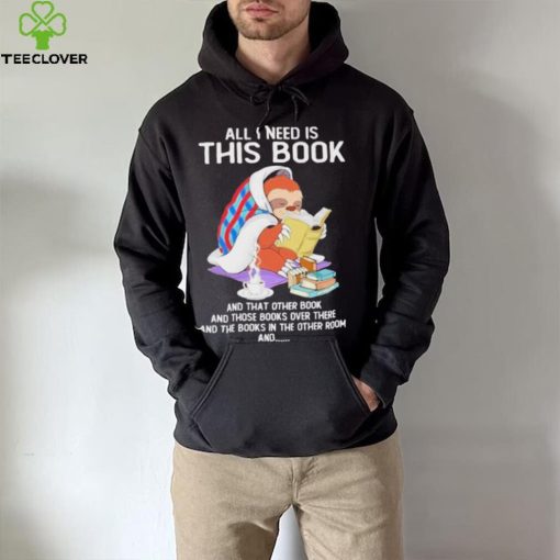 All i need this book that other book sloth hoodie, sweater, longsleeve, shirt v-neck, t-shirt