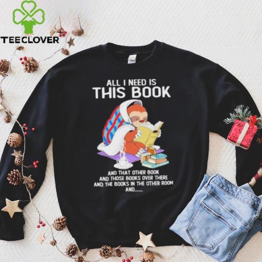 All i need this book that other book sloth hoodie, sweater, longsleeve, shirt v-neck, t-shirt