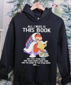 All i need this book that other book sloth hoodie, sweater, longsleeve, shirt v-neck, t-shirt