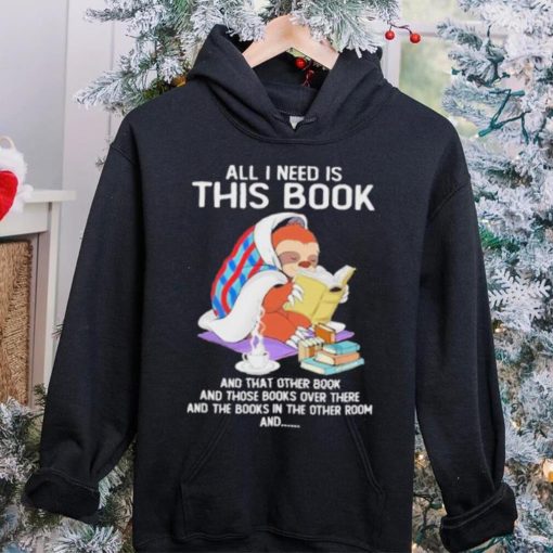 All i need this book that other book sloth hoodie, sweater, longsleeve, shirt v-neck, t-shirt