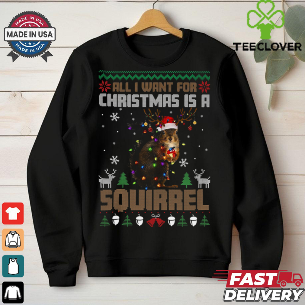 All i want for christmas is a souirrel christmas shirt All i want for christmas is a souirrel christmas shirt