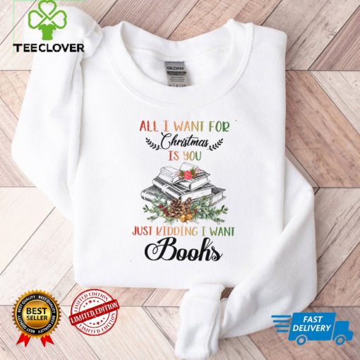 All i want for christmas just kidding i want books shirt