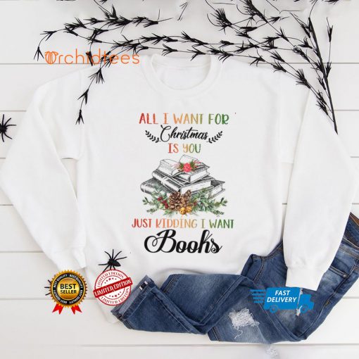 All i want for christmas just kidding i want books shirt