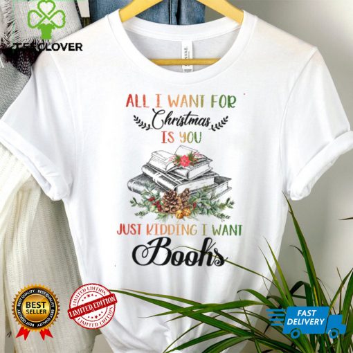 All i want for christmas just kidding i want books shirt