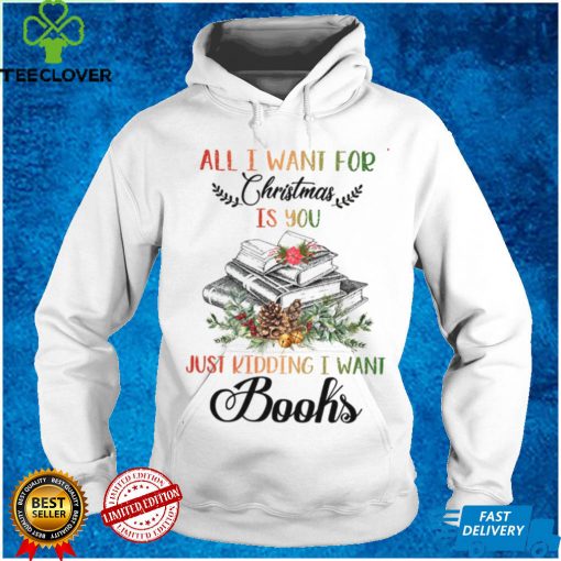 All i want for christmas just kidding i want books shirt