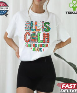 All is calm said no teacher ever Christmas shirt
