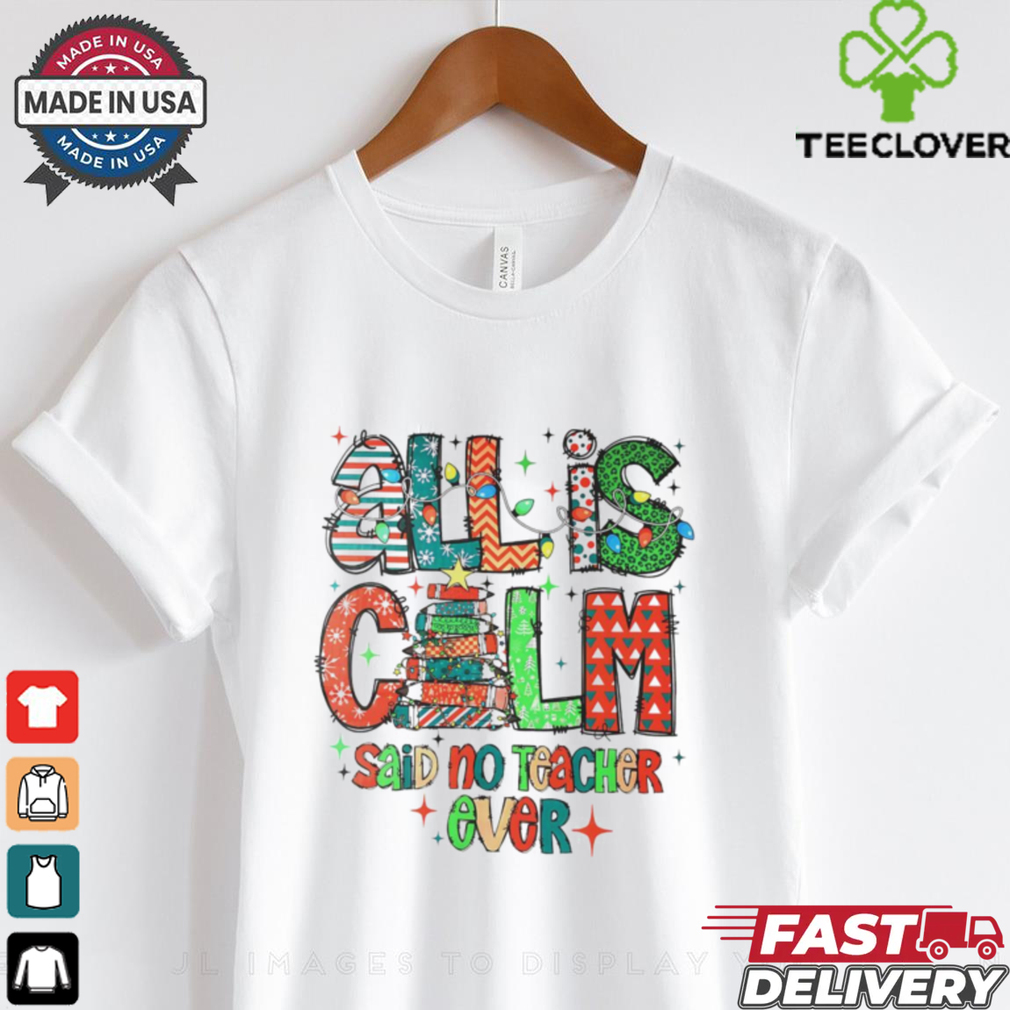 All is calm said no teacher ever Christmas shirt All is calm said no teacher ever Christmas shirt