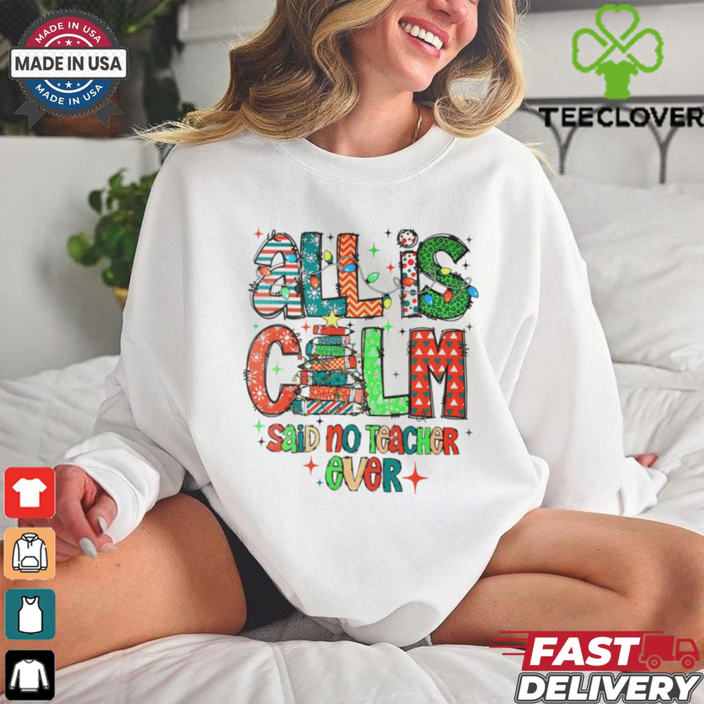 All is calm said no teacher ever Christmas shirt All is calm said no teacher ever Christmas shirt