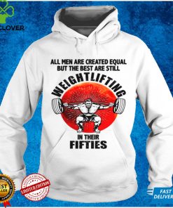 All men are created equal but they bet are still weightlifting in their fifties shirt tee