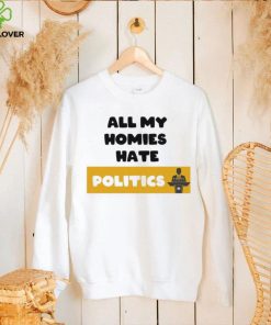 All my homies hate Politics T Shirt