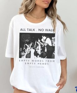 All talk no walk empty words from empty heads shirt