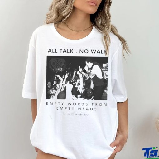 All talk no walk empty words from empty heads shirt