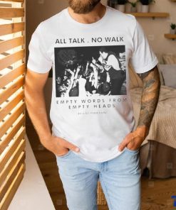 All talk no walk empty words from empty heads shirt