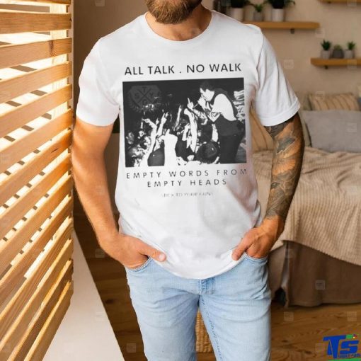 All talk no walk empty words from empty heads shirt