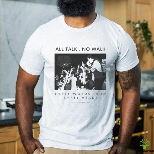 All talk no walk empty words from empty heads shirt