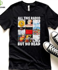 All this radio but no head hoodie, sweater, longsleeve, shirt v-neck, t-shirt