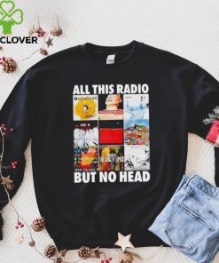 All this radio but no head hoodie, sweater, longsleeve, shirt v-neck, t-shirt