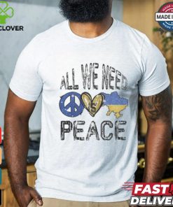 All we need is Peace Ukraine T Shirt