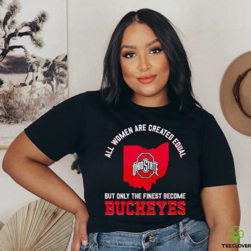 All women are created equal but only the finest become Ohio State Buckeyes 2023 hoodie, sweater, longsleeve, shirt v-neck, t-shirt