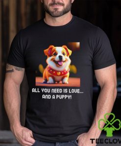 All you need is love and a Puppy cute hoodie, sweater, longsleeve, shirt v-neck, t-shirt