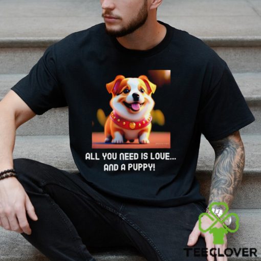 All you need is love and a Puppy cute hoodie, sweater, longsleeve, shirt v-neck, t-shirt