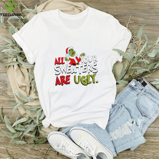 All your sweaters are ugly Santa Grinch cried Christmas hoodie, sweater, longsleeve, shirt v-neck, t-shirt