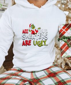 All your sweaters are ugly Santa Grinch cried Christmas hoodie, sweater, longsleeve, shirt v-neck, t-shirt