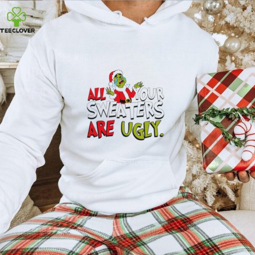 All your sweaters are ugly Santa Grinch cried Christmas hoodie, sweater, longsleeve, shirt v-neck, t-shirt