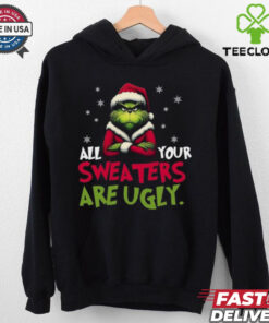 All your sweaters are ugly sweatshirt, Grinch sweatshirt