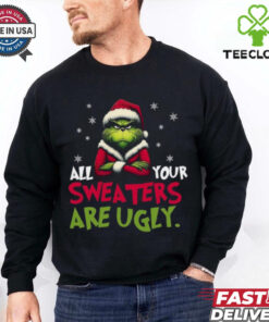 All your sweaters are ugly sweatshirt, Grinch sweatshirt