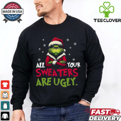 All your sweaters are ugly sweatshirt, Grinch sweatshirt