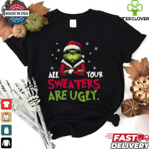 All your sweaters are ugly sweatshirt, Grinch sweatshirt
